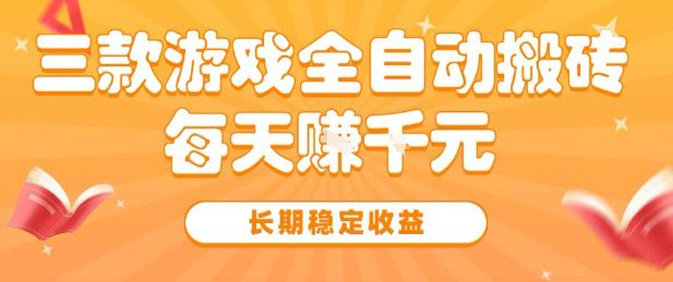 三款热门游戏全自动搬砖,简单易上手,长期稳定收益,日入1k【揭秘】