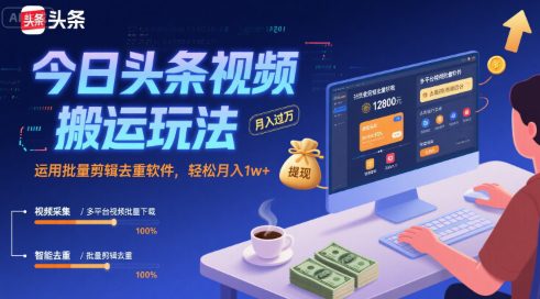 今日头条视频搬运玩法,运用批量剪辑去重软件,轻松月入1w+